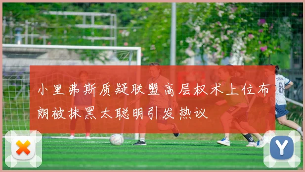 小里弗斯质疑联盟高层权术上位布朗被抹黑太聪明引发热议